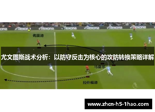 尤文图斯战术分析：以防守反击为核心的攻防转换策略详解