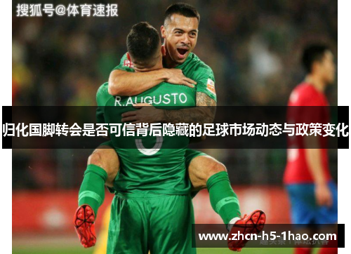 归化国脚转会是否可信背后隐藏的足球市场动态与政策变化 归化国脚转会是否可信背后隐藏的足球市场动态与政策变化
