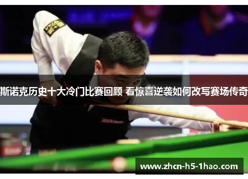 斯诺克历史十大冷门比赛回顾 看惊喜逆袭如何改写赛场传奇