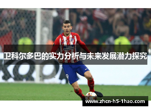 卫科尔多巴的实力分析与未来发展潜力探究