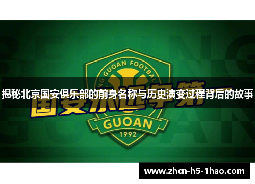 揭秘北京国安俱乐部的前身名称与历史演变过程背后的故事