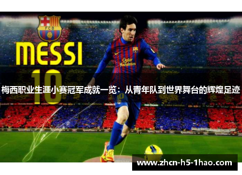 梅西职业生涯小赛冠军成就一览:从青年队到世界舞台的辉煌足迹 梅西职业生涯小赛冠军成就一览:从青年队到世界舞台的辉煌足迹