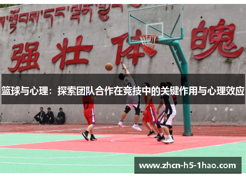 篮球与心理:探索团队合作在竞技中的关键作用与心理效应 篮球与心理:探索团队合作在竞技中的关键作用与心理效应