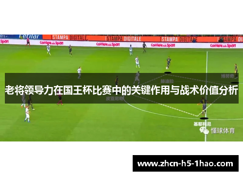 老将领导力在国王杯比赛中的关键作用与战术价值分析