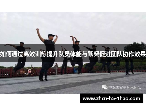 如何通过高效训练提升队员体能与默契促进团队协作效果