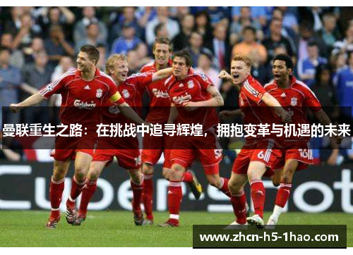 曼联重生之路：在挑战中追寻辉煌，拥抱变革与机遇的未来