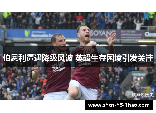 伯恩利遭遇降级风波 英超生存困境引发关注 伯恩利遭遇降级风波 英超生存困境引发关注