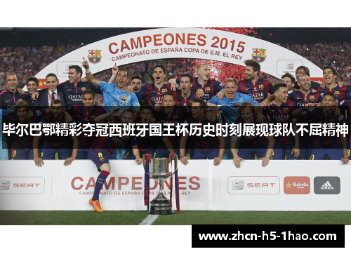 毕尔巴鄂精彩夺冠西班牙国王杯历史时刻展现球队不屈精神