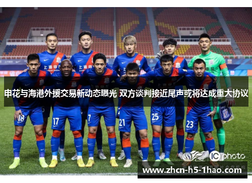 申花与海港外援交易新动态曝光 双方谈判接近尾声或将达成重大协议 申花与海港外援交易新动态曝光 双方谈判接近尾声或将达成重大协议