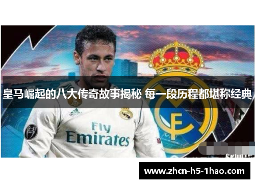 皇马崛起的八大传奇故事揭秘 每一段历程都堪称经典