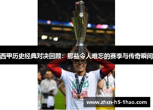 西甲历史经典对决回顾：那些令人难忘的赛季与传奇瞬间