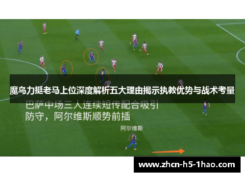 魔鸟力挺老马上位深度解析五大理由揭示执教优势与战术考量
